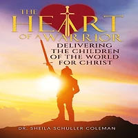 HEART OF A WARRIOR, THE: DELIVERING THE CHILDREN OF THE WORLD FOR CHRIST
