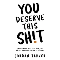 You Deserve This Sh!t: Get Unstuck, Find Your Path, and Become the Best Version of Yourself