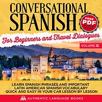 Conversational Spanish for Beginners and Travel Dialogues Volume III: Learn Phrases Important Latin American Vocabulary Quick Easy Your Car Lesson by