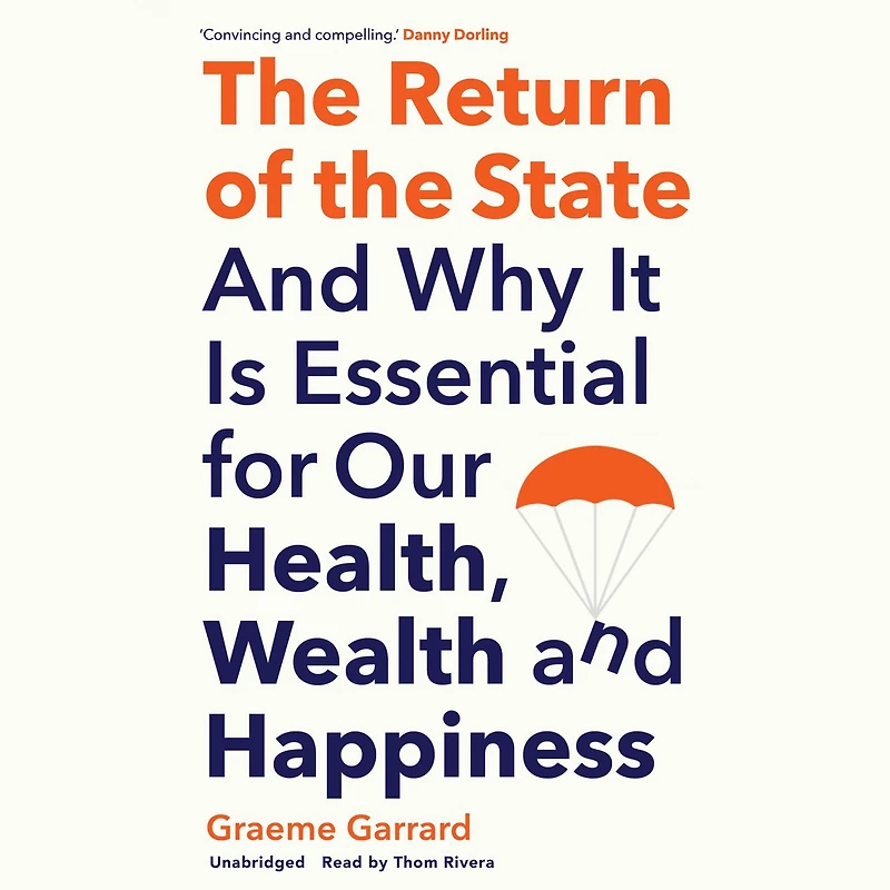 the Return of State: and Why it is Essential for our Health, Wealth Happiness