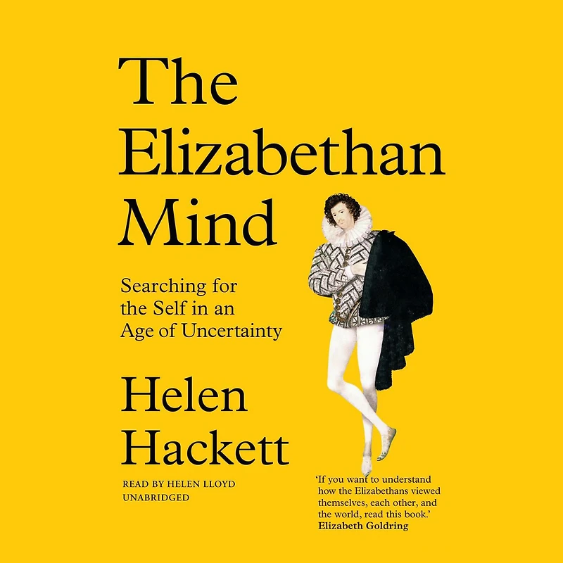 the Elizabethan Mind: Searching for Self an Age of Uncertainty