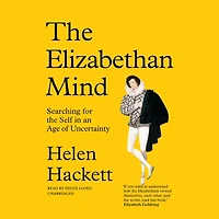 the Elizabethan Mind: Searching for Self an Age of Uncertainty