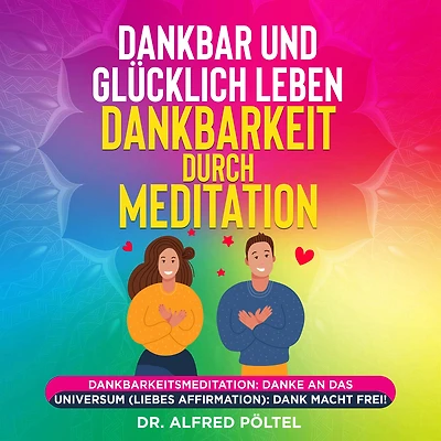 Dankbar und glücklich leben - Dankbarkeit durch Meditation: Dankbarkeitsmeditation: Danke an das Universum (Liebes Affirmation)