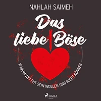 Das liebe Böse: Warum wir gut sein wollen und nicht können