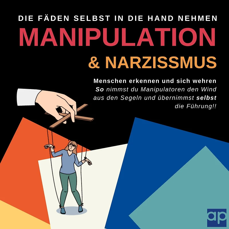 Manipulation und Narzissmus erkennen und sich wehren: Menschen erkennen: So nimmst du Manipulatoren den Wind aus den Segeln und übernimmst selbst die Führung