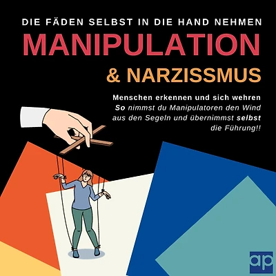 Manipulation und Narzissmus erkennen und sich wehren: Menschen erkennen: So nimmst du Manipulatoren den Wind aus den Segeln und übernimmst selbst die Führung