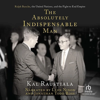 the Absolutely Indispensable Man: Ralph Bunche, United Nations, and Fight to End Empire