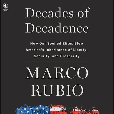 Decades of Decadence: How Our Spoiled Elites Blew America's Inheritance Liberty, Security, and Prosperity