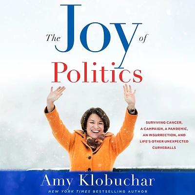 The Joy of Politics: Surviving Cancer, a Campaign, Pandemic, an Insurrection, and Life's Other Unexpected Curveballs