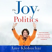The Joy of Politics: Surviving Cancer, a Campaign, Pandemic, an Insurrection, and Life's Other Unexpected Curveballs