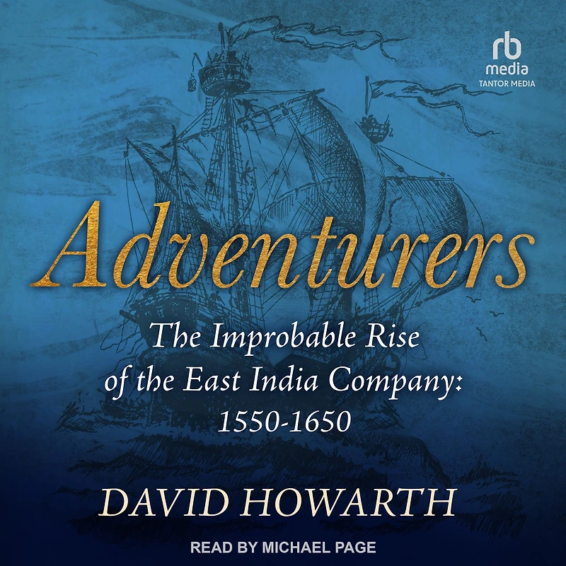 Adventurers: the Improbable Rise of East India Company: 1550-1650