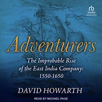 Adventurers: the Improbable Rise of East India Company: 1550-1650