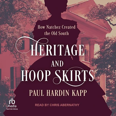 Heritage and Hoop Skirts: How Natchez Created the Old South