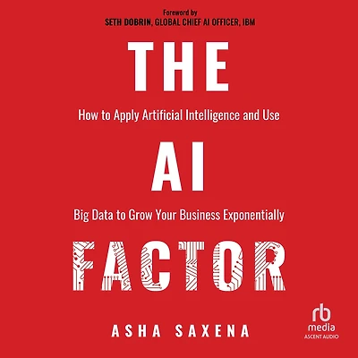 The AI Factor: How to Apply Artificial Intelligence and Use Big Data Grow Your Business Exponentially