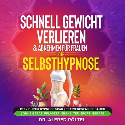 Schnell Gewicht verlieren & abnehmen für Frauen - die Selbsthypnose: Mit / durch Hypnose Spaß Fettverbrenner Bauch ohne Gerät, Pflaster, Shake