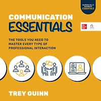 Communication Essentials: The Tools You Need to Master Every Type of Professional Interaction