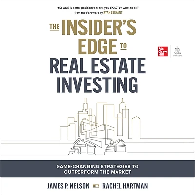the Insider's Edge to Real Estate Investing: Game-Changing Strategies Outperform Market