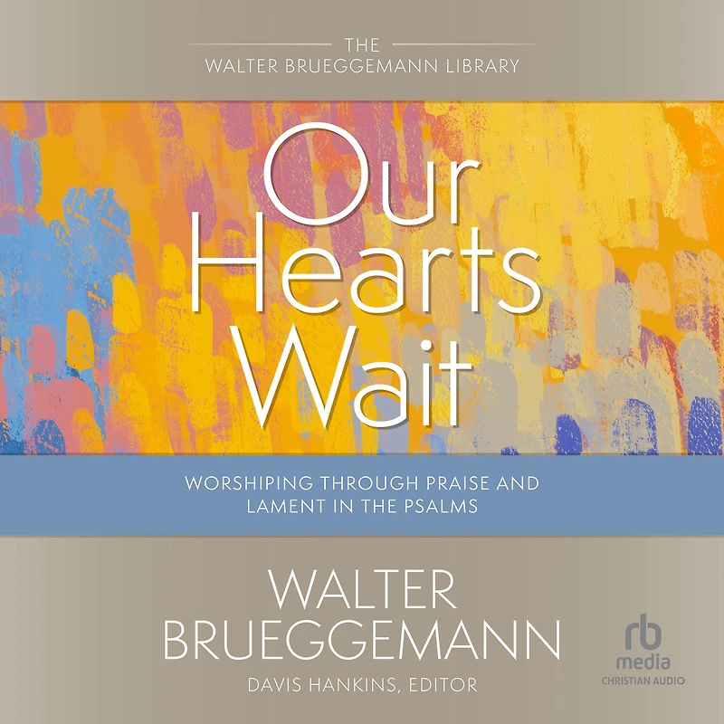 Our Hearts Wait: Worshiping through Praise and Lament the Psalms
