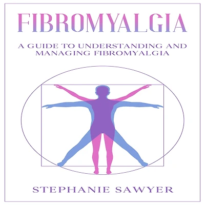 Fibromyalgia: A Guide to Understanding and Managing Fibromyalgia