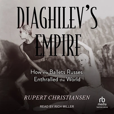 Diaghilev's Empire: How the Ballets Russes Enthralled World
