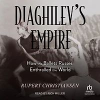Diaghilev's Empire: How the Ballets Russes Enthralled World