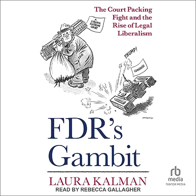 FDR's Gambit: the Court Packing Fight and Rise of Legal Liberalism