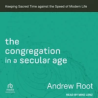 the Congregation a Secular Age (Ministry Book #3): Keeping Sacred Time against Speed of Modern Life