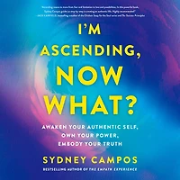 I'm Ascending, Now What?: Awaken Your Authentic Self, Own Power, Embody Truth