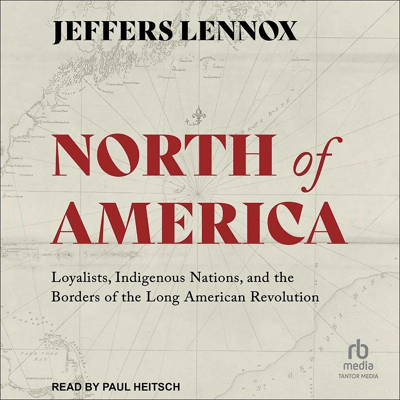 North of America: Loyalists, Indigenous Nations, and the Borders Long American Revolution
