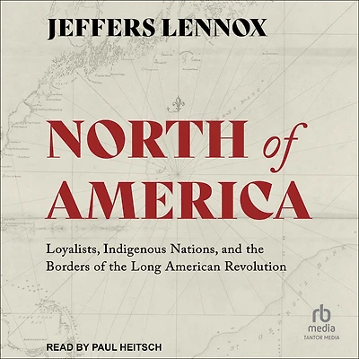 North of America: Loyalists, Indigenous Nations, and the Borders Long American Revolution