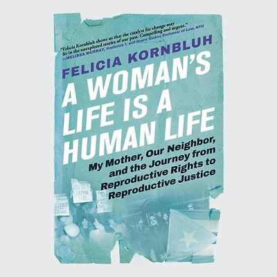 a Woman's Life Is Human Life: My Mother, Our Neighbor, and the Journey from Reproductive Rights to Justice