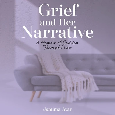 Grief and Her Narrative: A Memoir of Sudden Therapist Loss