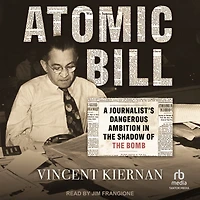 Atomic Bill: A Journalist's Dangerous Ambition the Shadow of Bomb