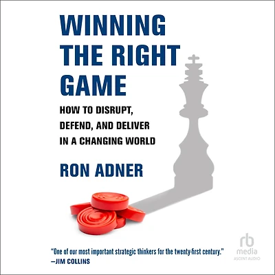 Winning the Right Game: How to Disrupt, Defend, and Deliver a Changing World