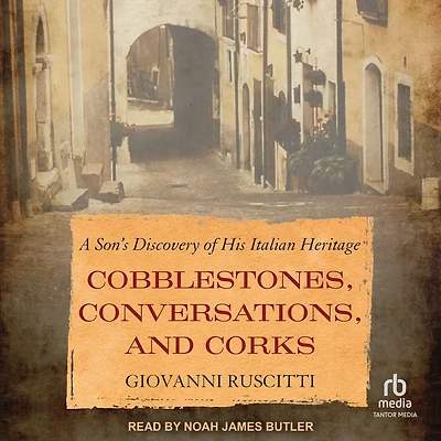 Cobblestones, Conversations, and Corks: A Son's Discovery of His Italian Heritage