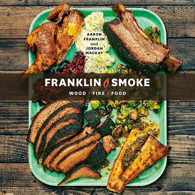 Franklin Smoke: Wood. Fire. Food. [A Cookbook]