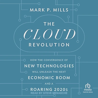 the Cloud Revolution: How Convergence of New Technologies Will Unleash Next Economic Boom and A Roaring 2020s