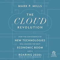 the Cloud Revolution: How Convergence of New Technologies Will Unleash Next Economic Boom and A Roaring 2020s