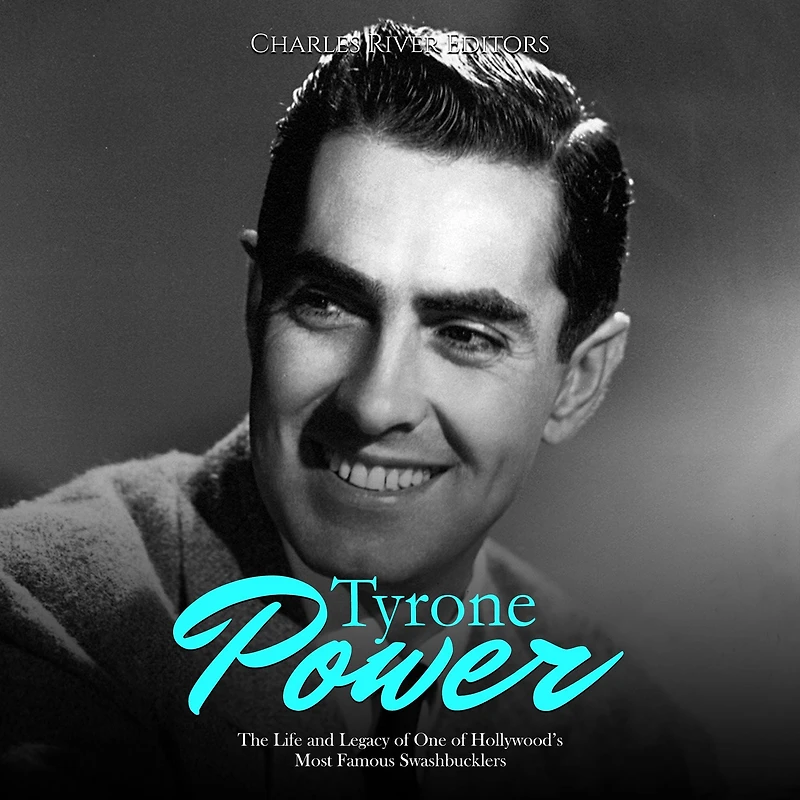 Tyrone Power: The Life and Legacy of One Hollywood's Most Famous Swashbucklers