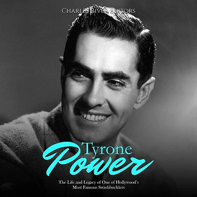 Tyrone Power: The Life and Legacy of One Hollywood's Most Famous Swashbucklers