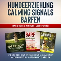 Hundeerziehung Calming Signals Barfen: Das große 3 in 1 Buch über Hunde! - Wie Sie Ihren Hund stressfrei und unkompliziert optimal erziehen, pflegen und ernähren