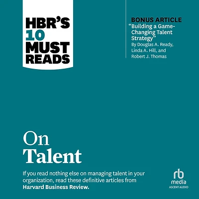 HBR's 10 Must Reads on Talent (with bonus article "Building a Game-Changing Strategy" by Douglas A. Ready, Linda Hill, and Robert J. Thomas)