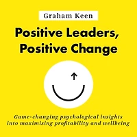 Positive Leaders, Positive Change: Game-changing psychological insights into maximising profitability and wellbeing