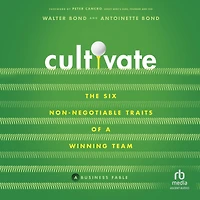Cultivate: The 6 Non-Negotiable Traits of a Winning Team
