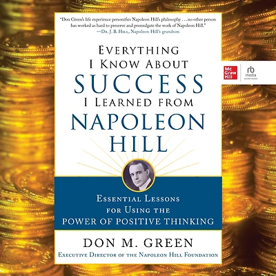 Everything I Know About Success Learned from Napoleon Hill: Essential Lessons for Using the Power of Positive Thinking