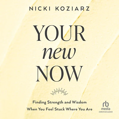 Your New Now: Finding Strength and Wisdom When You Feel Stuck Where Are