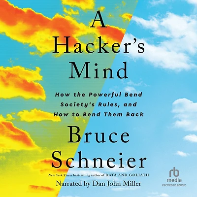 A Hacker's Mind: How the Powerful Bend Society's Rules, and to them Back