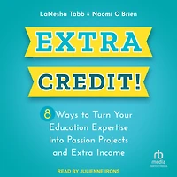 Extra Credit!: 8 Ways to Turn Your Education Expertise into Passion Projects and Income