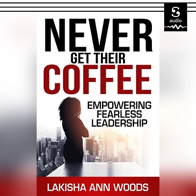 Never Get Their Coffee: Empowering Fearless Leadership