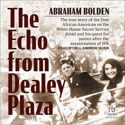 the Echo from Dealey Plaza: True Story of First African American on White House Secret Service Detail and His Quest for Justice after Assassination JFK